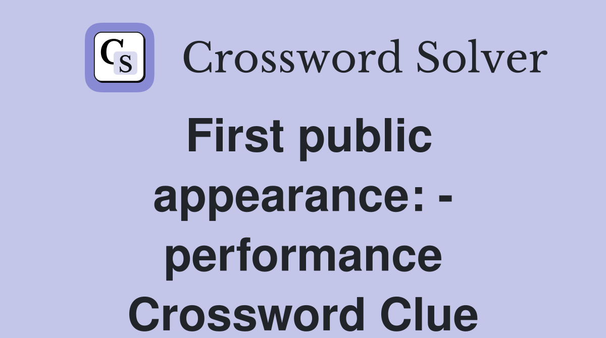 First public appearance: - performance Crossword Clue