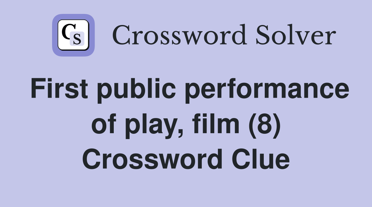 First public performance of play, film (8) Crossword Clue
