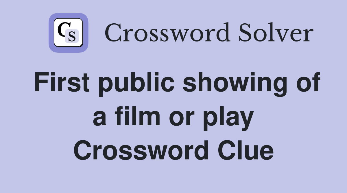 First public showing of a film or play Crossword Clue