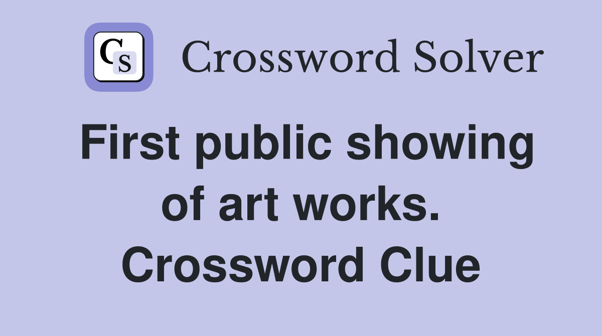 First public showing of art works. Crossword Clue