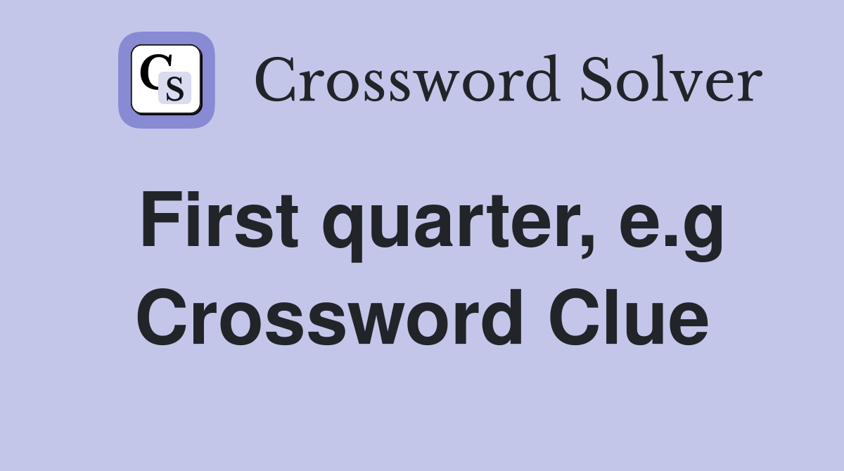 First quarter, e.g Crossword Clue