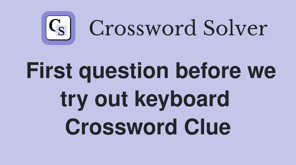 First question before we try out keyboard  Crossword Clue