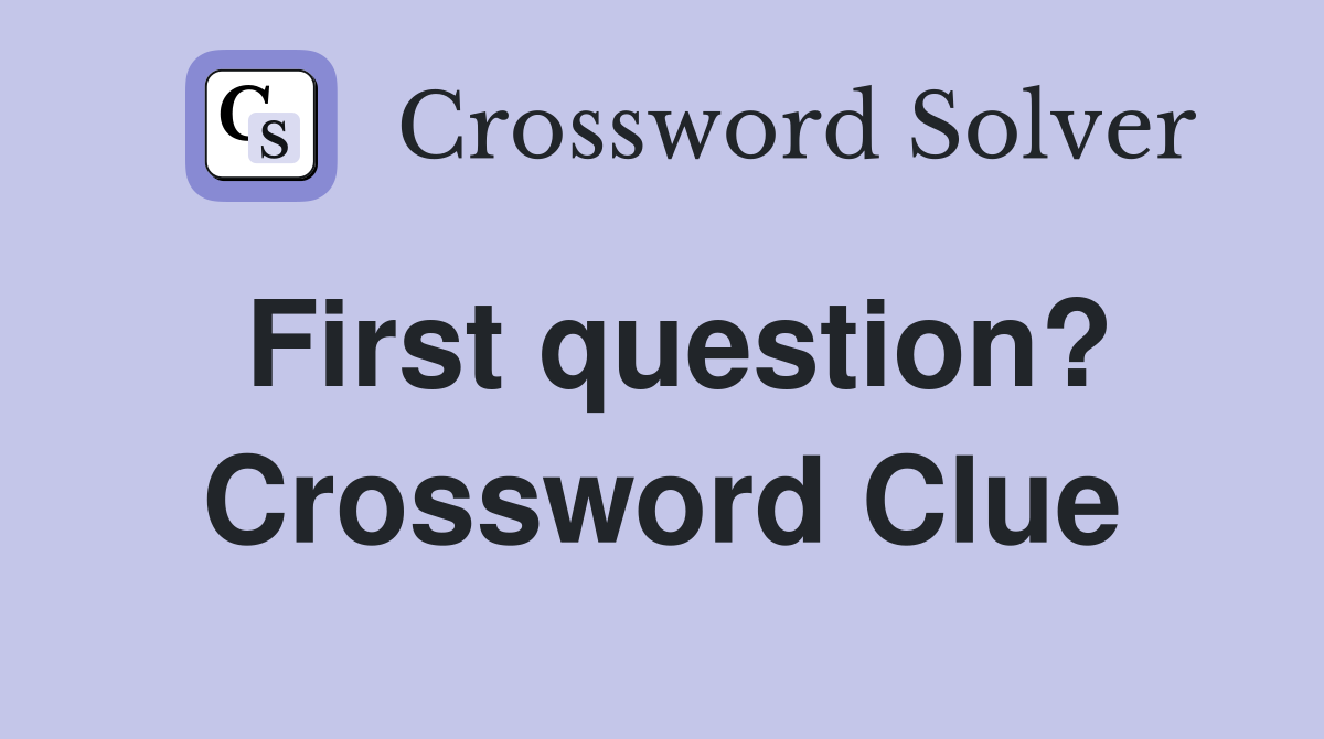 First question? Crossword Clue
