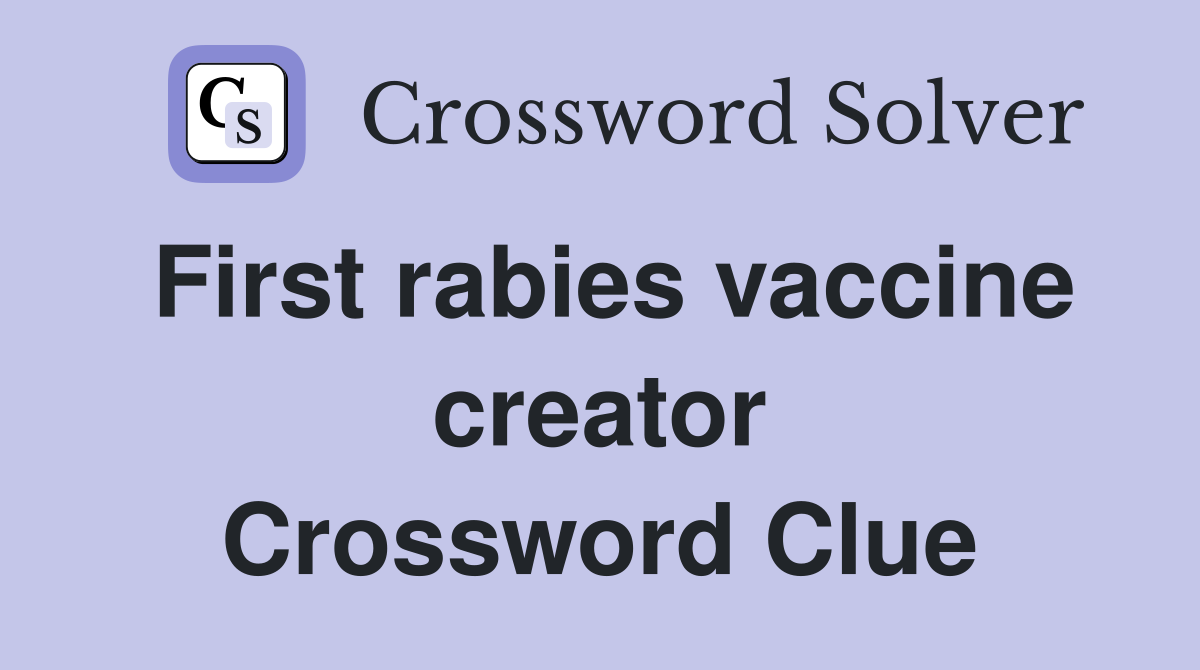 First rabies vaccine creator Crossword Clue