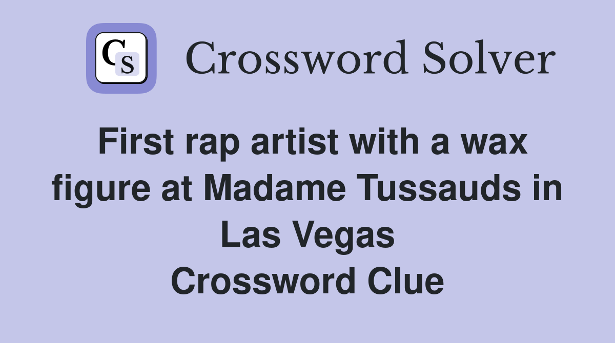 First rap artist with a wax figure at Madame Tussauds in Las Vegas Crossword Clue