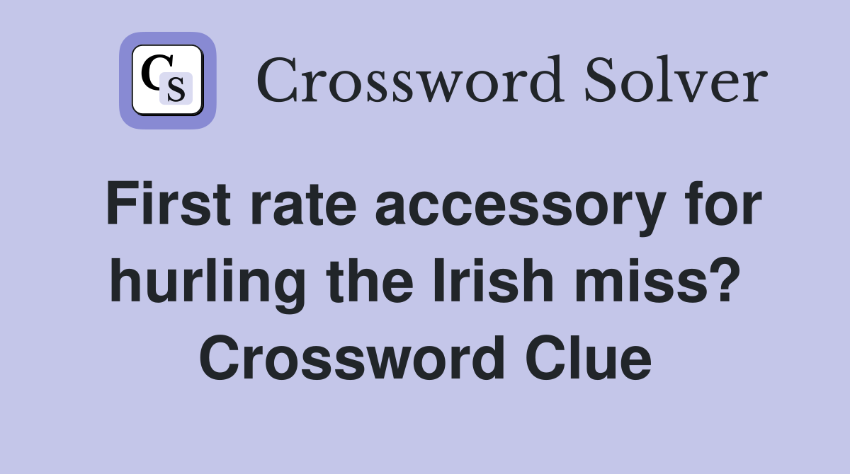 First rate accessory for hurling the Irish miss? Crossword Clue