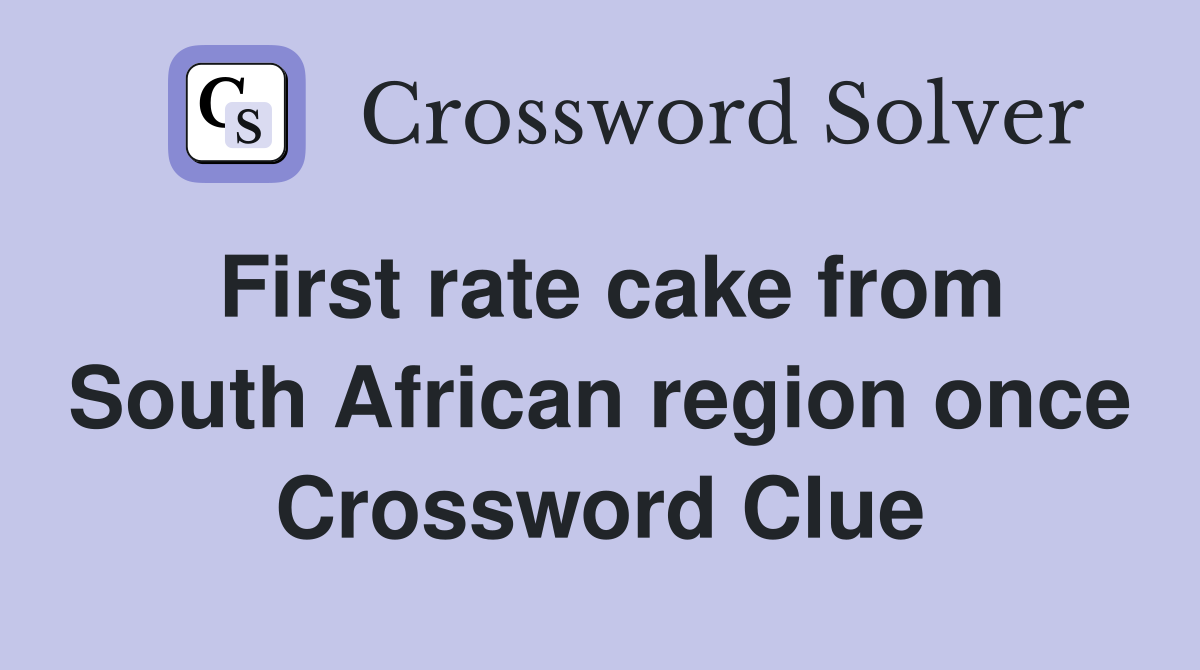 First rate cake from South African region once Crossword Clue