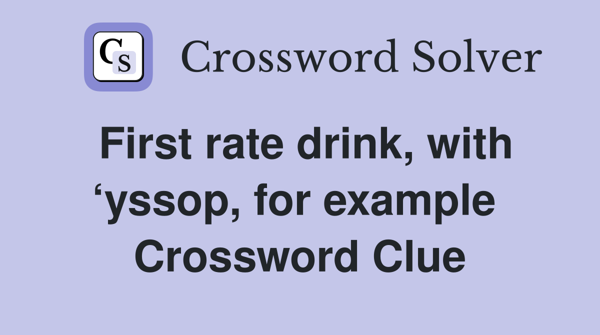 First rate drink, with ‘yssop, for example  Crossword Clue