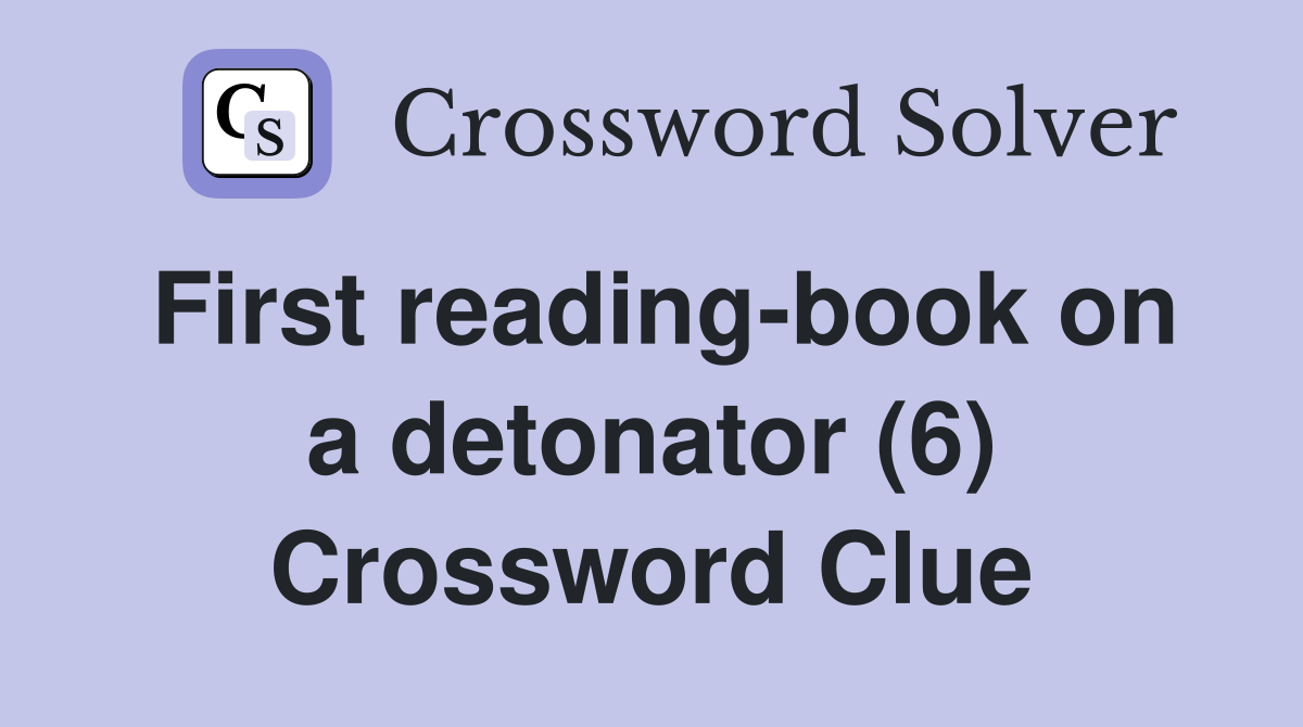 First reading-book on a detonator (6) Crossword Clue