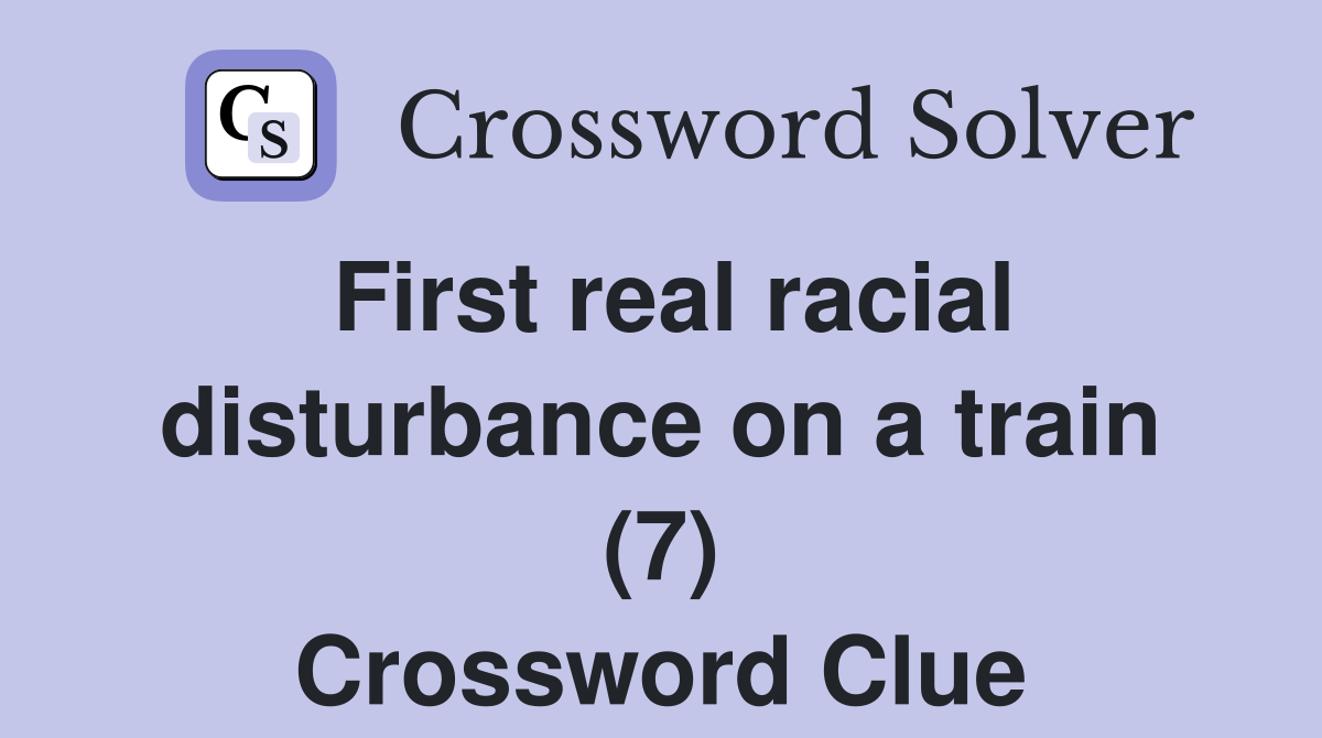 First real racial disturbance on a train (7) Crossword Clue