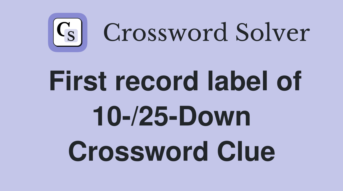 First record label of 10-/25-Down Crossword Clue
