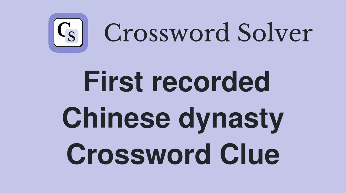 First recorded Chinese dynasty Crossword Clue
