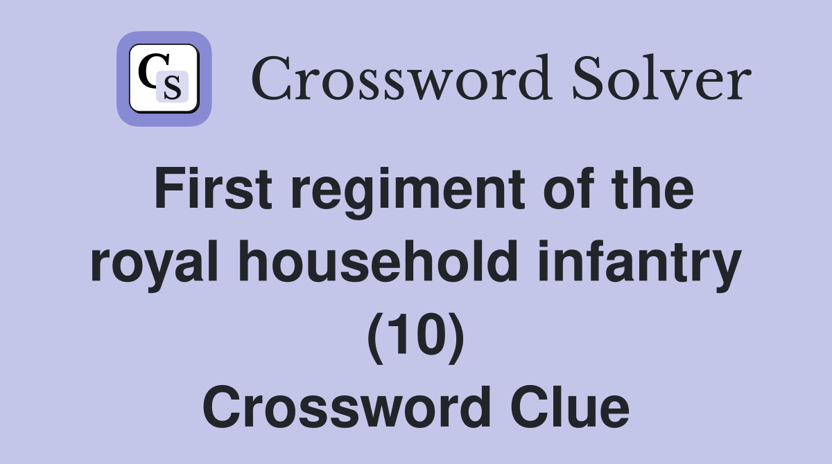 First regiment of the royal household infantry (10) Crossword Clue