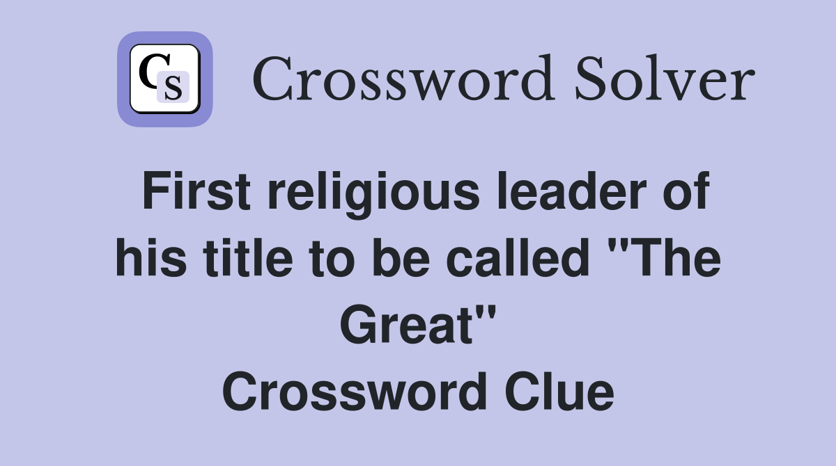 First religious leader of his title to be called "The Great" Crossword Clue