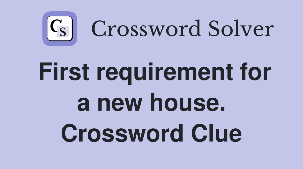 First requirement for a new house. Crossword Clue