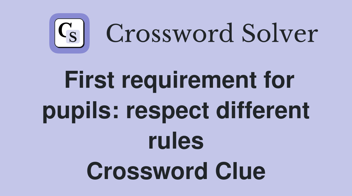First requirement for pupils: respect different rules Crossword Clue