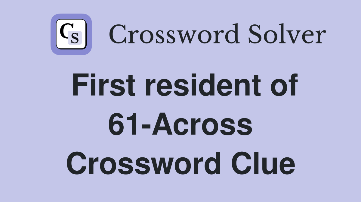 First resident of 61-Across Crossword Clue