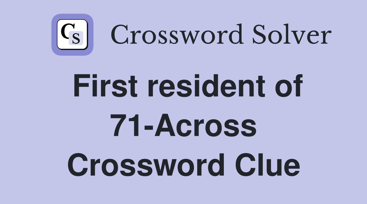 First resident of 71-Across Crossword Clue