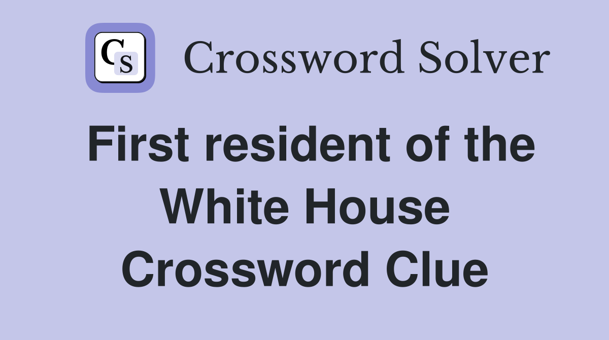 First resident of the White House Crossword Clue