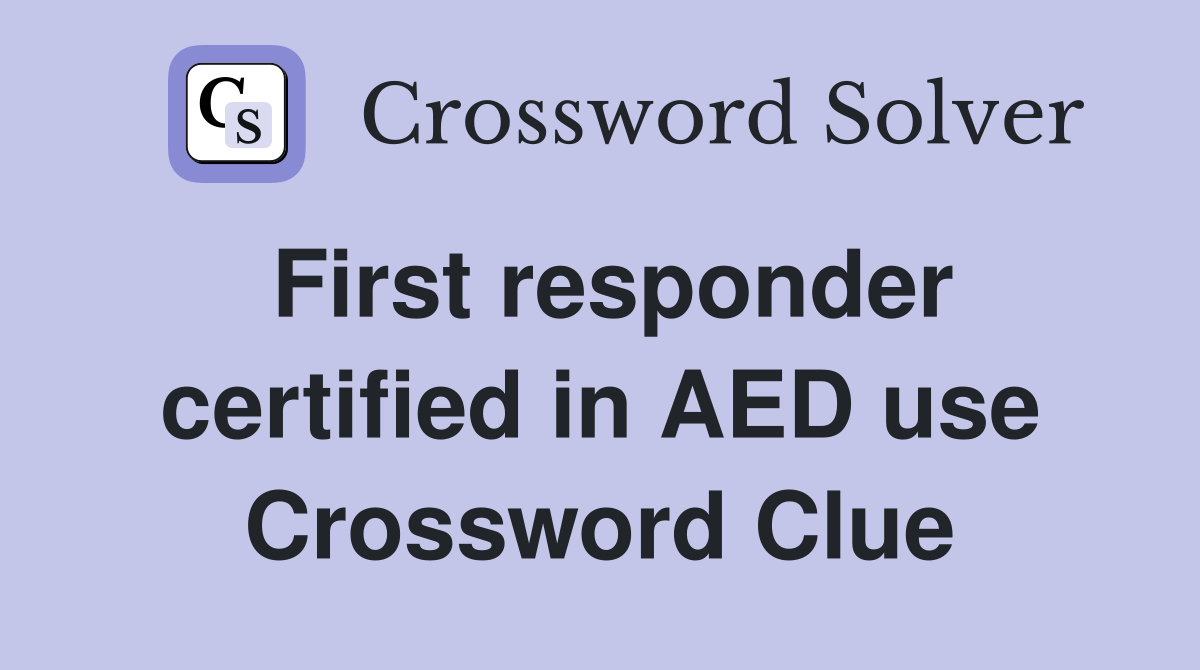 First responder certified in AED use Crossword Clue