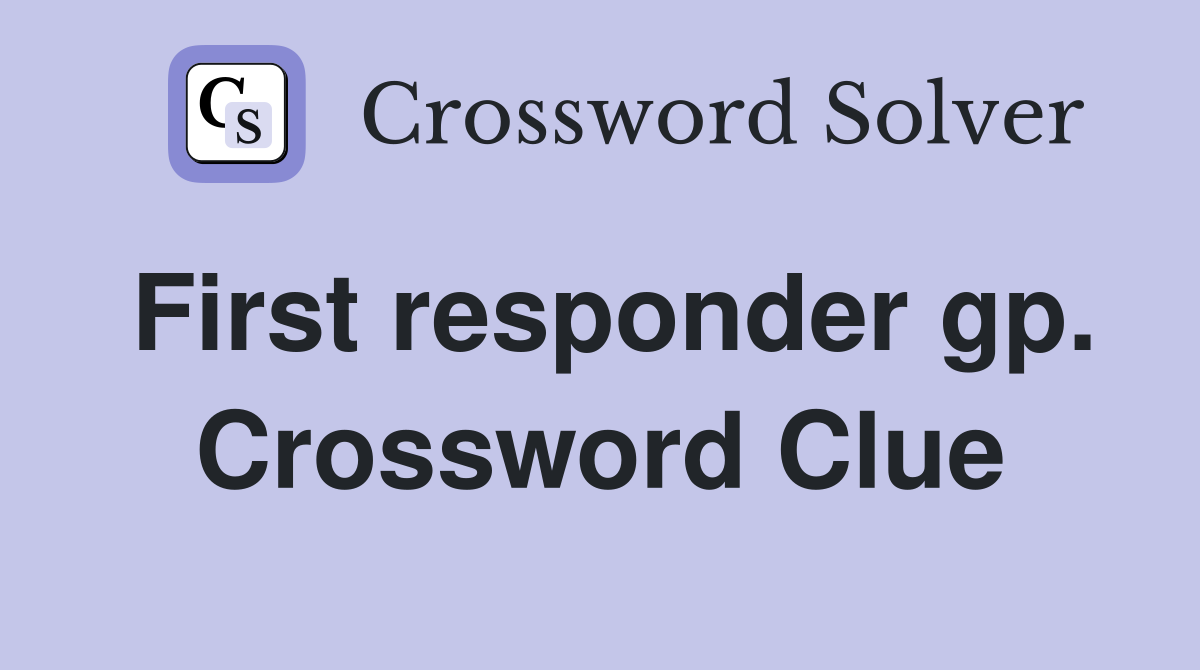 First responder gp. Crossword Clue