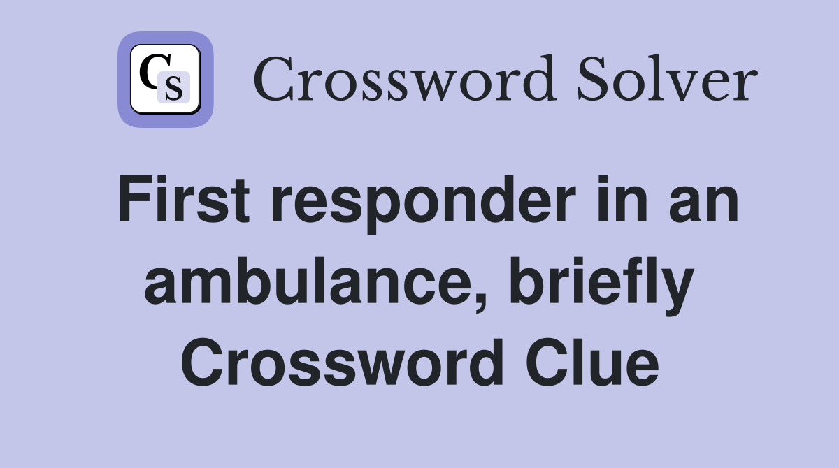 First responder in an ambulance, briefly Crossword Clue
