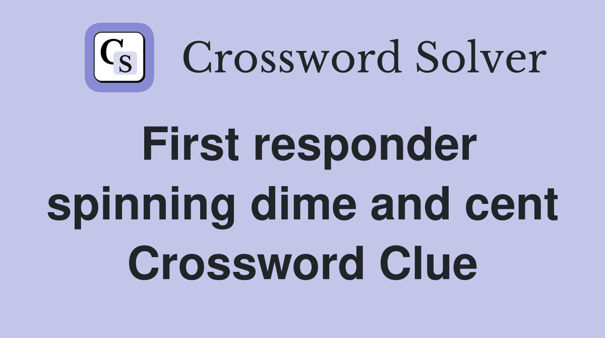 First responder spinning dime and cent Crossword Clue