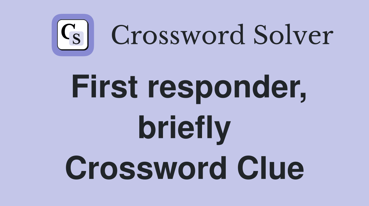 First responder, briefly Crossword Clue