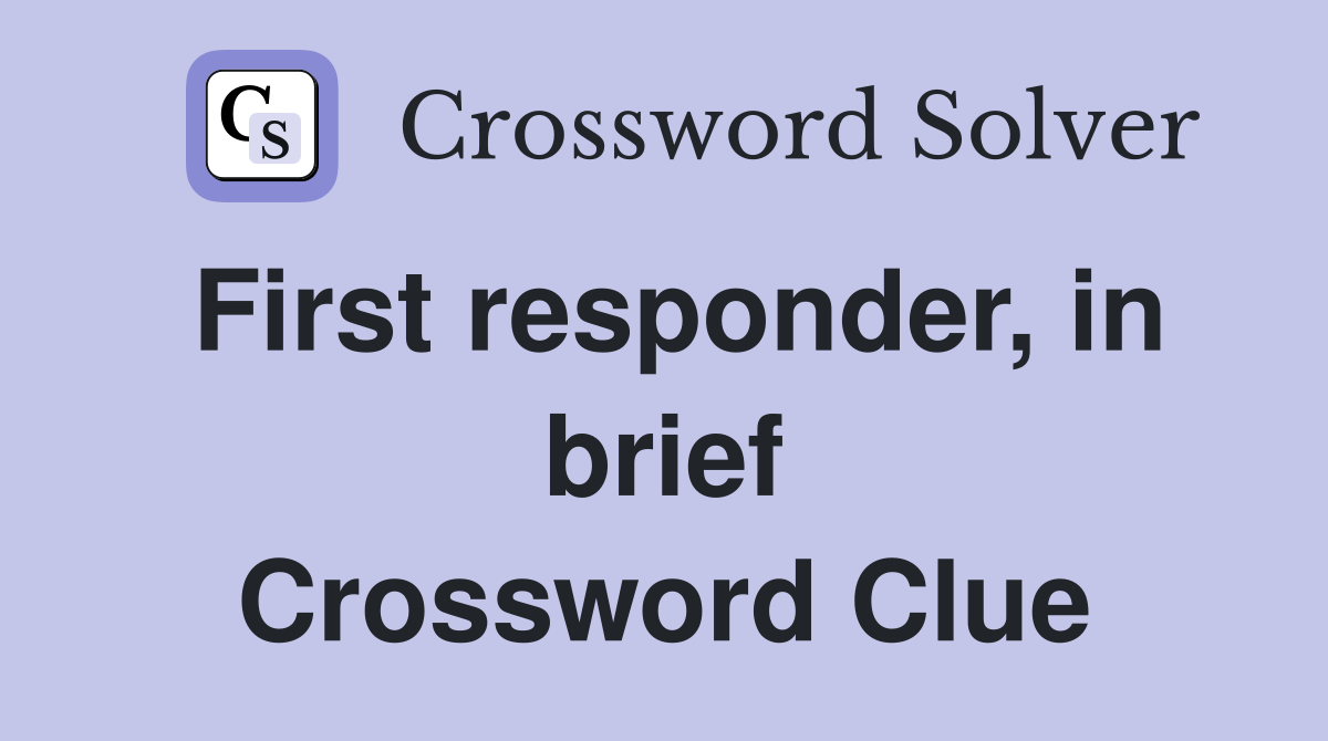 First responder, in brief Crossword Clue