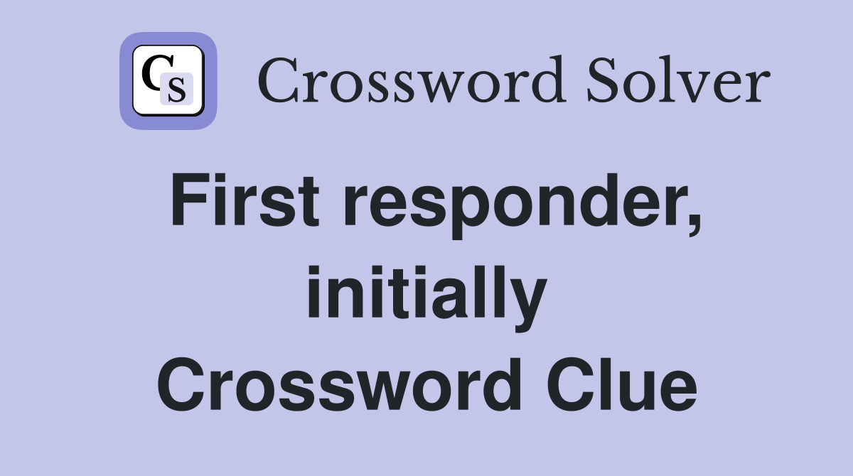 First responder, initially Crossword Clue
