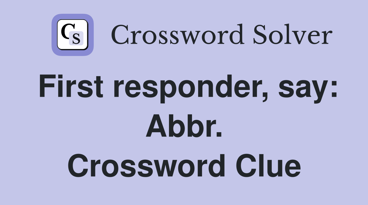 First responder, say: Abbr. Crossword Clue