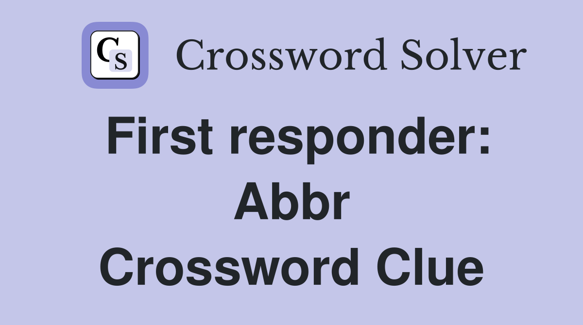 First responder: Abbr Crossword Clue