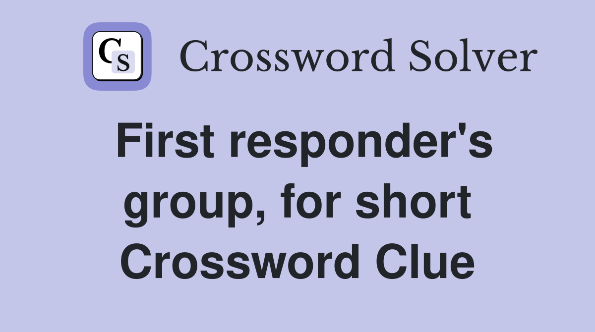 First responder's group, for short Crossword Clue