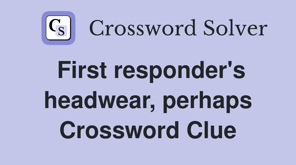 First responder's headwear, perhaps Crossword Clue