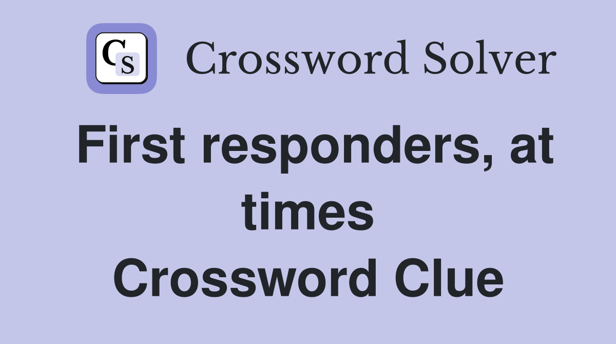 First responders, at times Crossword Clue