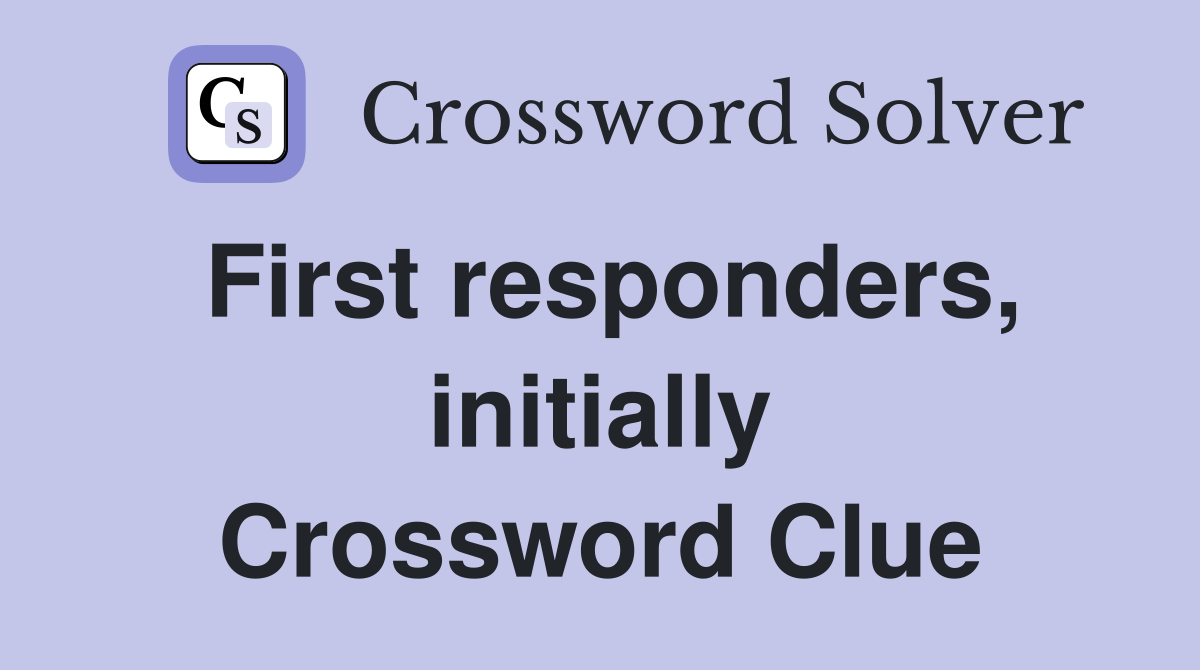 First responders, initially Crossword Clue