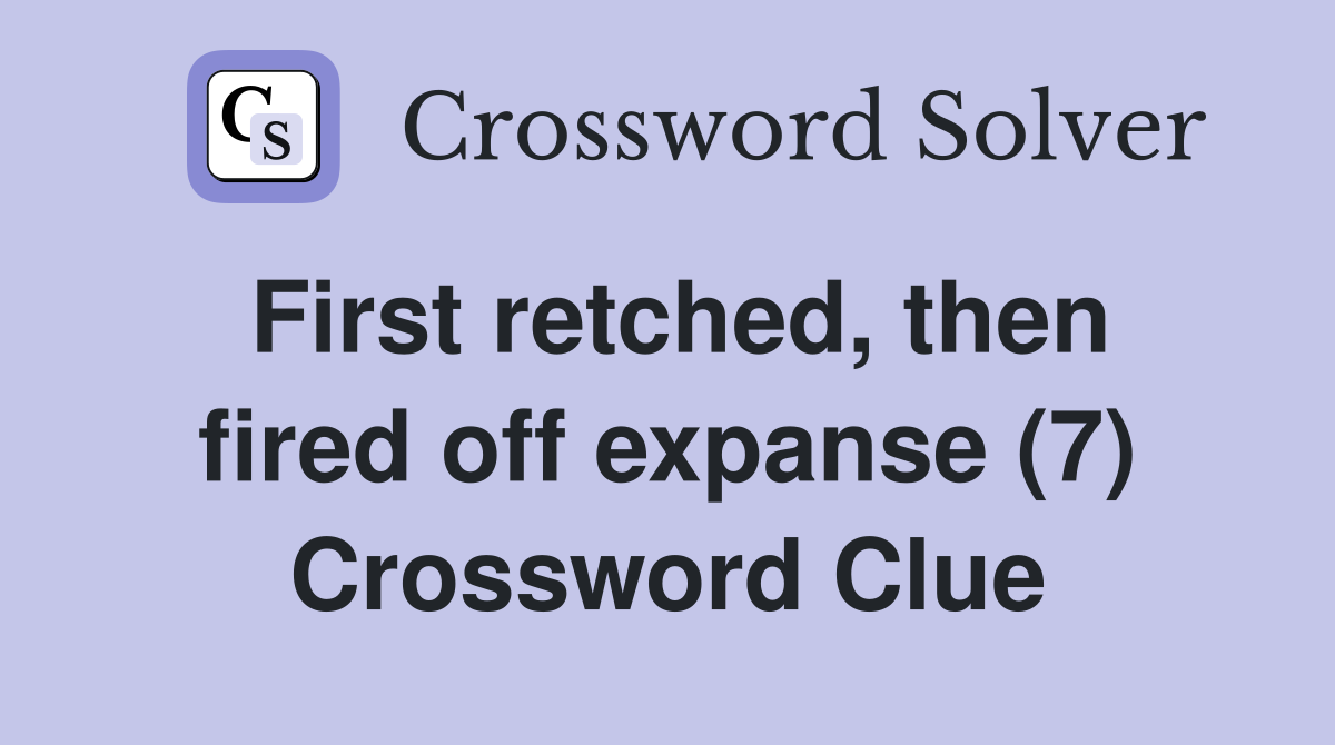 First retched, then fired off expanse (7) Crossword Clue