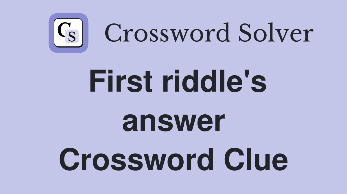 First riddle's answer Crossword Clue