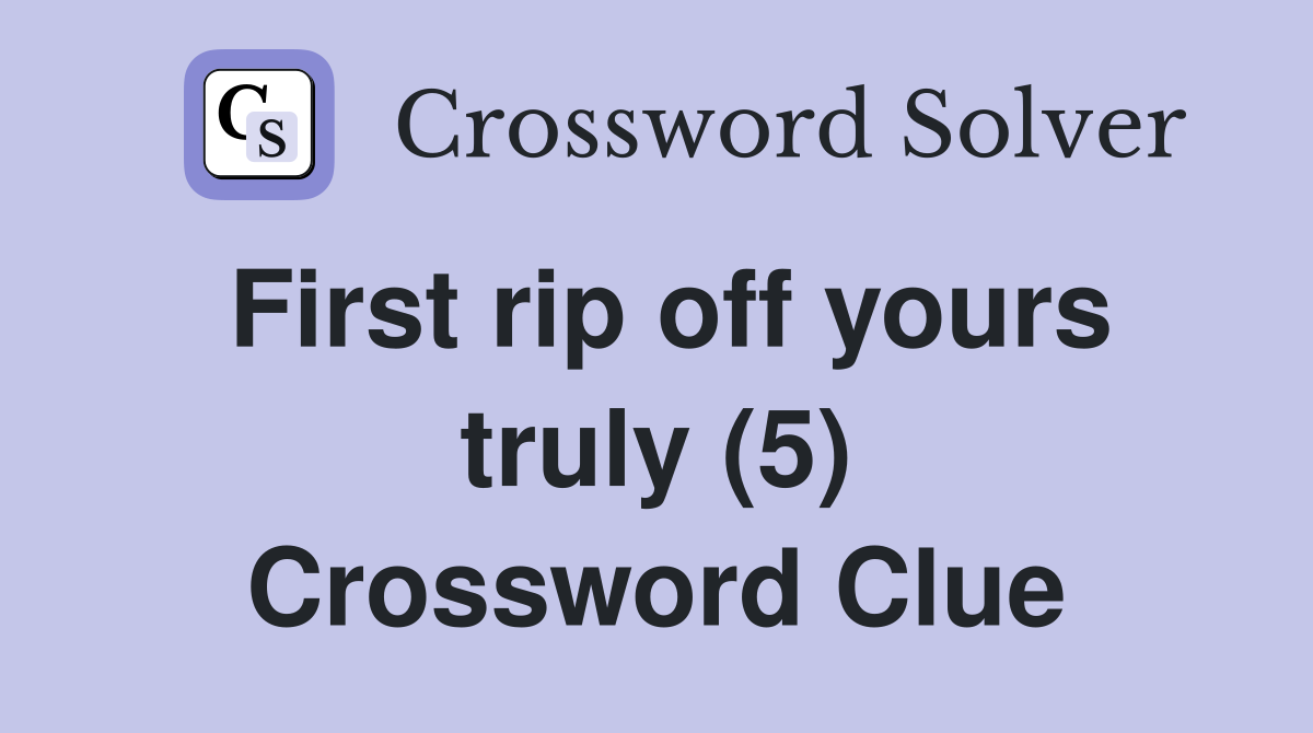First rip off yours truly (5) Crossword Clue