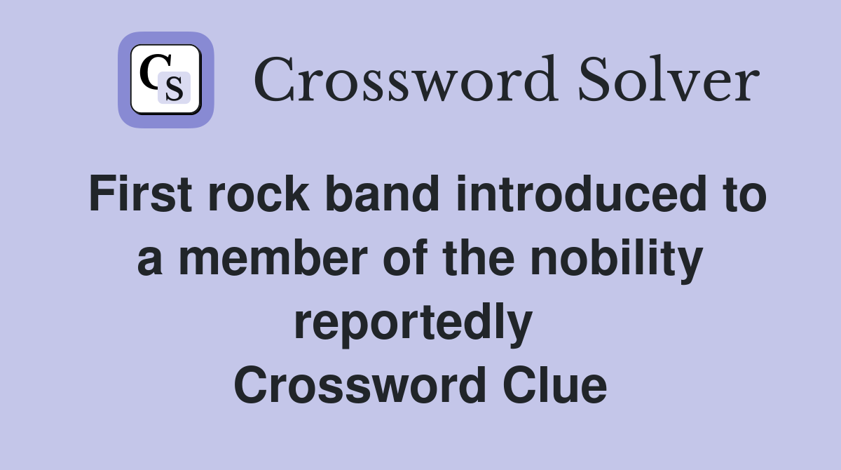 First rock band introduced to a member of the nobility reportedly  Crossword Clue