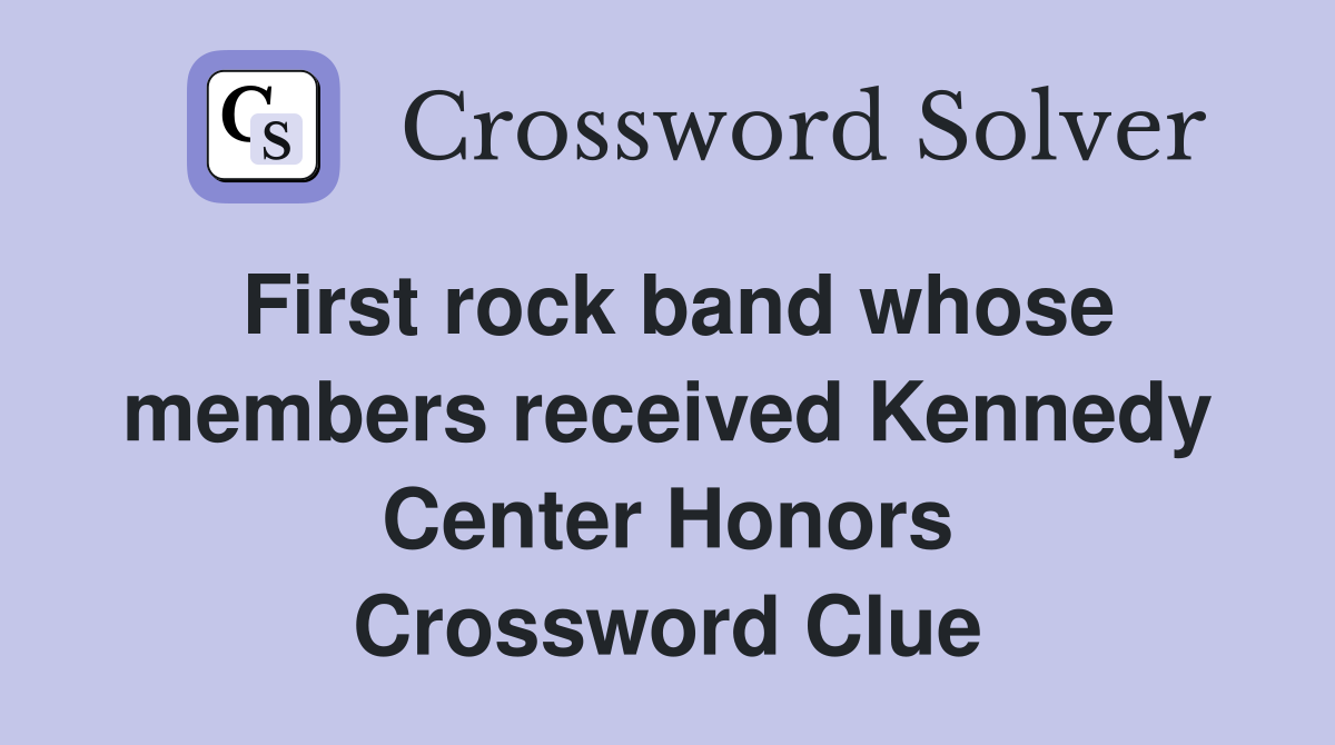 First rock band whose members received Kennedy Center Honors Crossword Clue