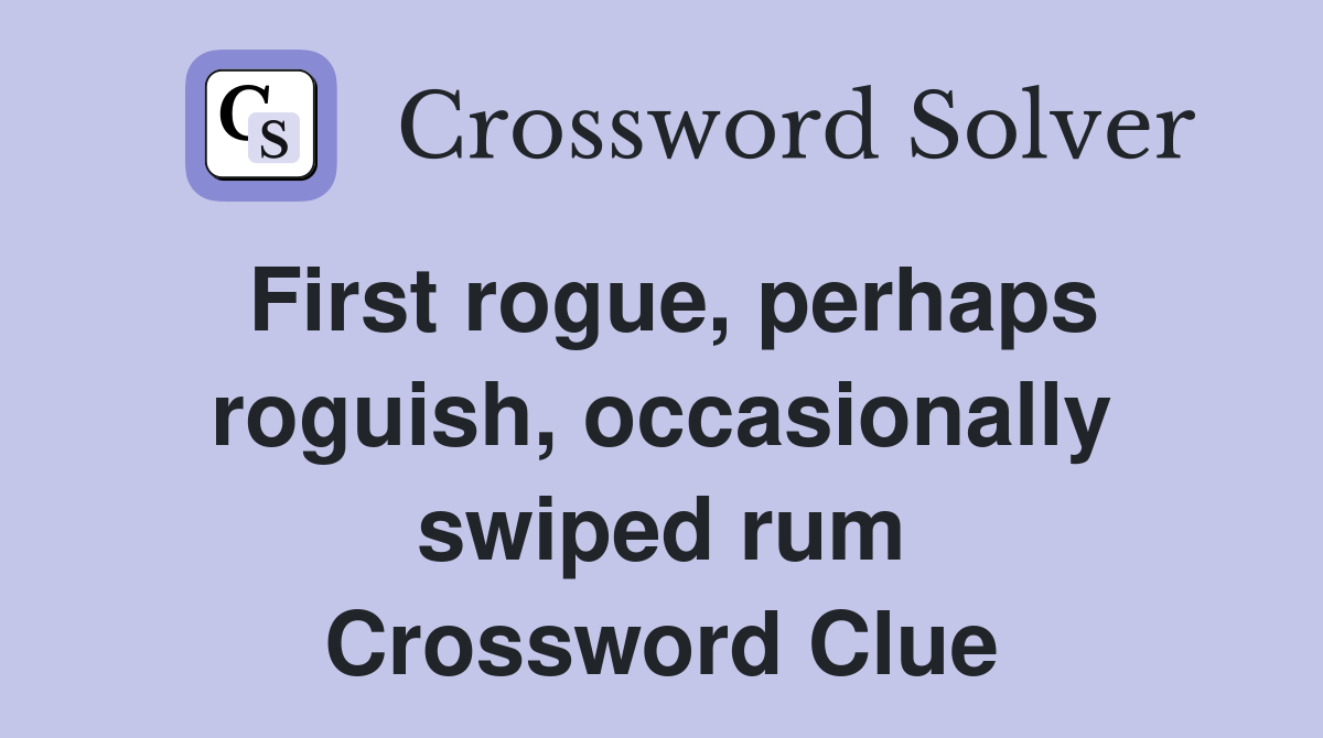 First rogue, perhaps roguish, occasionally swiped rum Crossword Clue