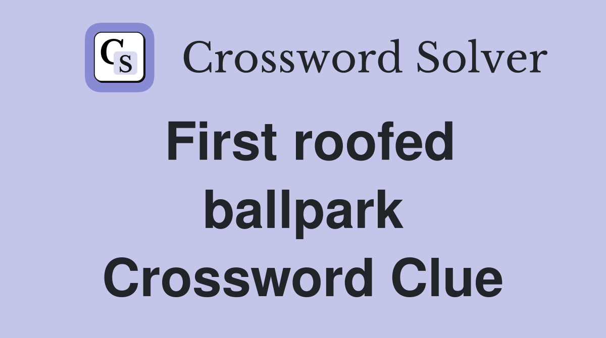 First roofed ballpark Crossword Clue