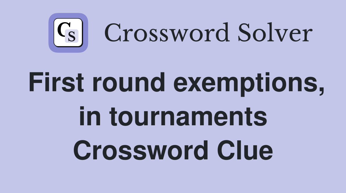 First round exemptions, in tournaments Crossword Clue