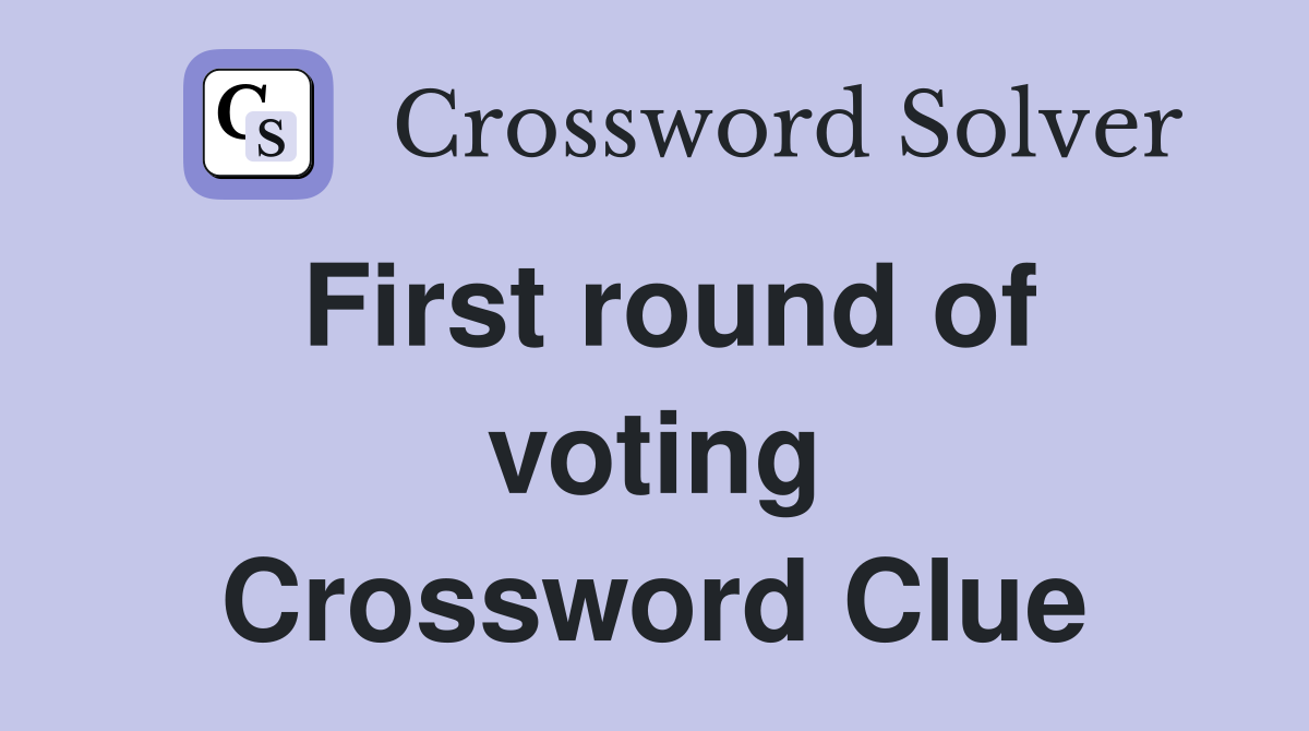 First round of voting Crossword Clue