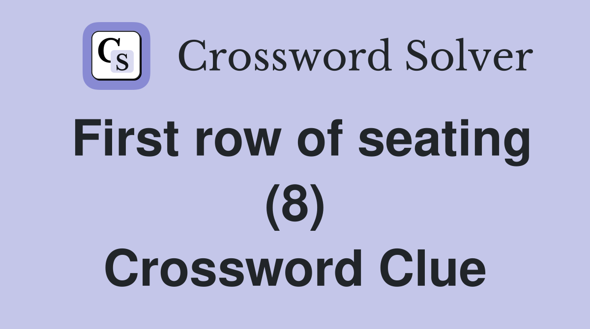 First row of seating (8) Crossword Clue