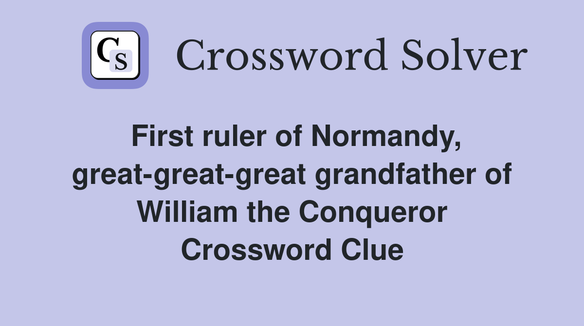 First ruler of Normandy, great-great-great grandfather of William the Conqueror Crossword Clue