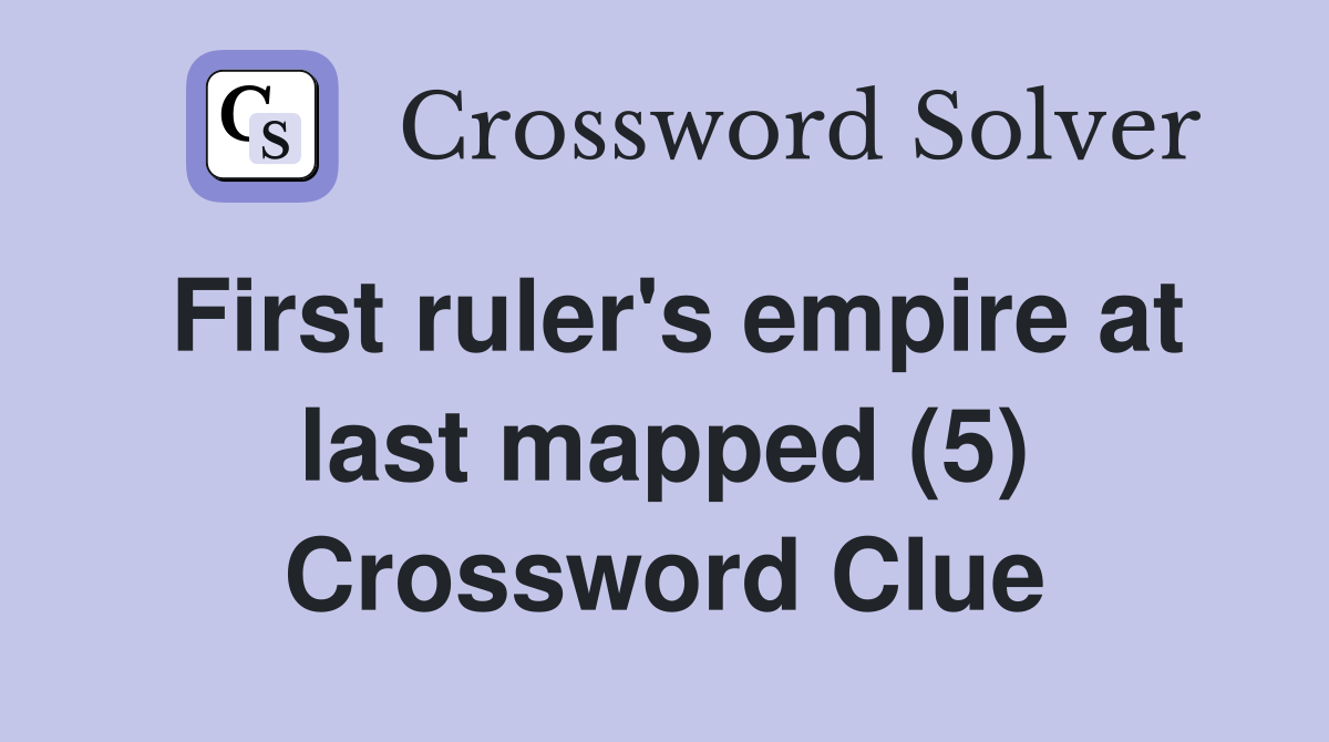 First ruler's empire at last mapped (5) Crossword Clue