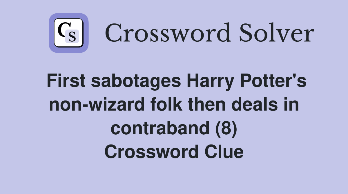 First sabotages Harry Potter's non-wizard folk then deals in contraband (8) Crossword Clue
