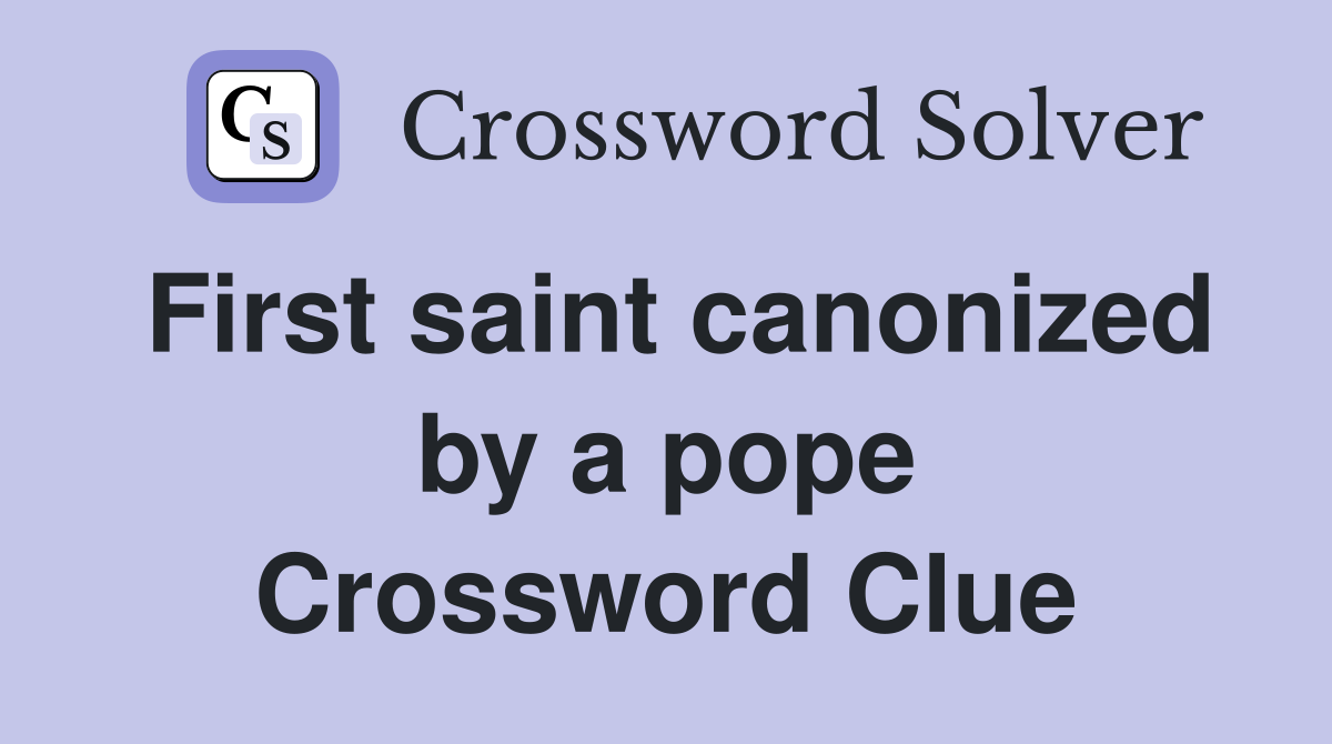 First saint canonized by a pope Crossword Clue